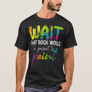 Rock Painting Wait Funny Rainbow Rock Art Geschenk T-Shirt
