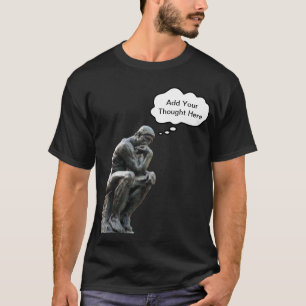 Rodins Denker - Fügen Sie Ihren eigenen Gedanken h T-Shirt