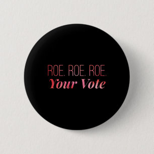 Roe roe roe Your Vote 67 Button
