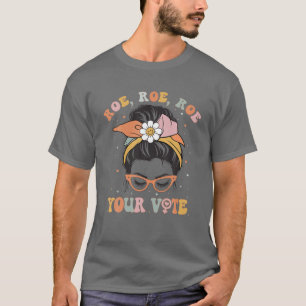 Roe Roe Roe Your Vote Pro Wahl Frauenrechte Fe T-Shirt