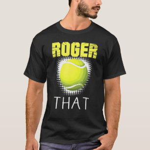 Roger that Tennis Players I just Wanna Play T-Shirt