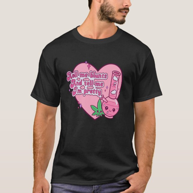 Roll me Blunts und sag mir, ich bin Hübsch Weed-Be T-Shirt (Vorderseite)