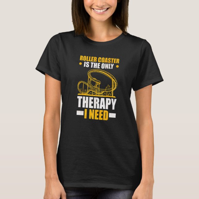 Roller Coaster is the only Therapy I need Roller C T-Shirt (Vorderseite)