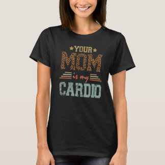 Romantisches Sprichwort Deine Mama ist mein Cardio T-Shirt