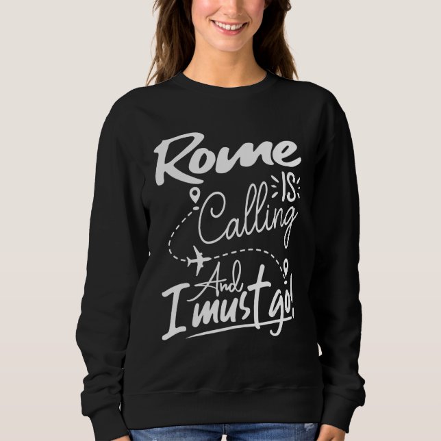 Rome Is Calling and I Must Go  Italy Travel Sweatshirt (Vorderseite)