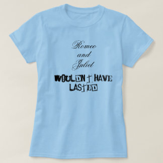 Romeo und Juliet würden nicht dauerten haben T-Shirt