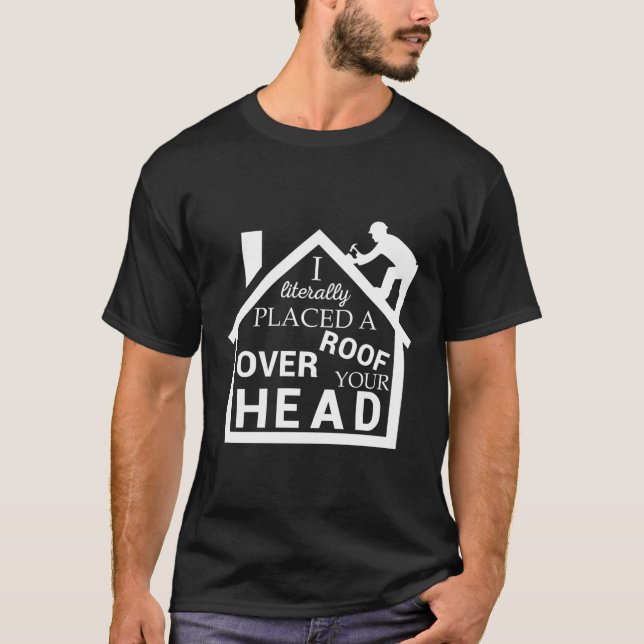 Roofer legte ein Dach über dem Kopf Dachkontra T-Shirt (Vorderseite)
