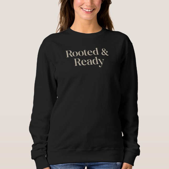 Rooted & Ready Meaningful Gift Quote Design Sweatshirt (Vorderseite)