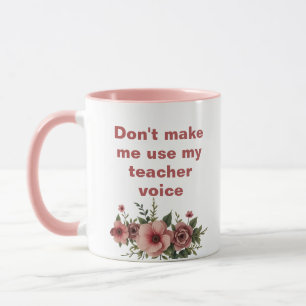 Rosa zwingt mich nicht dazu, meine Lehrerstimme zu Tasse