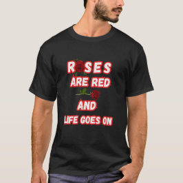 Rose sind rot und das Leben geht weiter T-Shirt