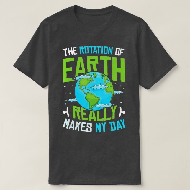 Rotation Of Earth Makes My Day Science Funny Physi T-Shirt (Design vorne)