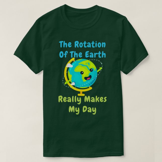 Rotation of the Earth Makes My Day Funny Nerd Scie T-Shirt (Design vorne)