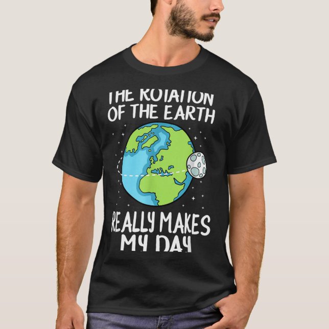 Rotation Of The Earth Makes My Day Funny Science  T-Shirt (Vorderseite)