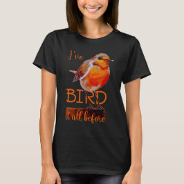 Rotkehlchen Vogel Bird it all before T-Shirt