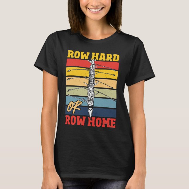 Row Hard oder Row Zuhause Rowing Regatta T-Shirt (Vorderseite)