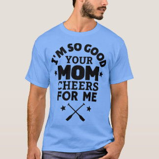 Rowing Ix27m so gut deine Mutter jubelt für mich T-Shirt