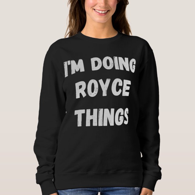 Royce ich mache Royce-Dinge Sweatshirt (Vorderseite)
