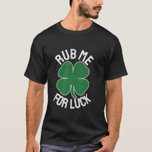 Rub Me for Luck St Patrick s Day Funny Adult Humor T-Shirt