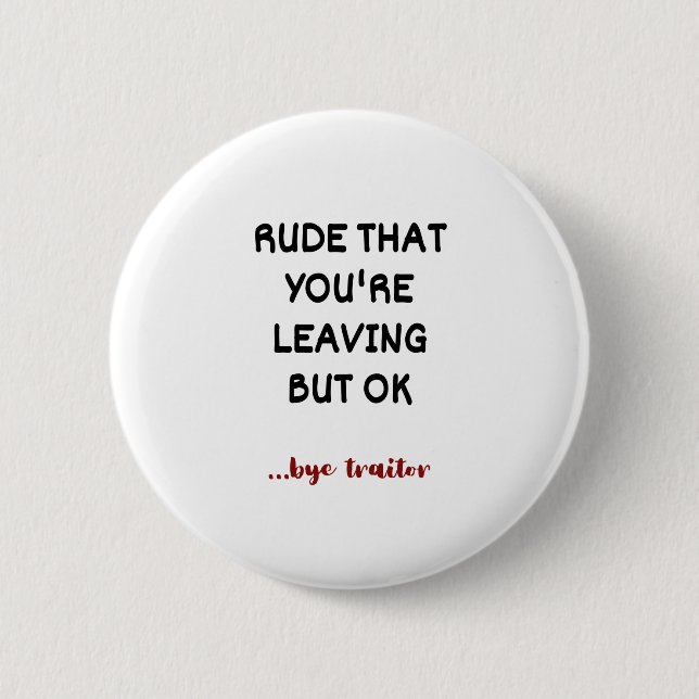 Rude, dass du Verlasse, aber ok Button (Vorderseite)
