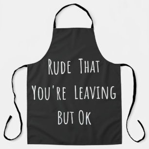 Rude, dass du Verlasse, aber ok - Funny New Job, Schürze