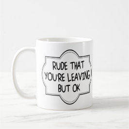 Rude, dass du Verlasse, aber okay. Funny Coworker Kaffeetasse