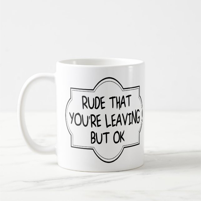 Rude, dass du Verlasse, aber okay. Funny Coworker Kaffeetasse (Links)