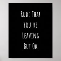 Rude That You're Leaving But Ok  Rude That You're