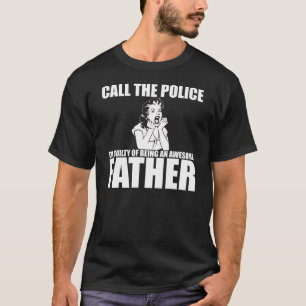 RUFEN Sie DIE POLIZEI an, die ich EIN VATER bin T-Shirt
