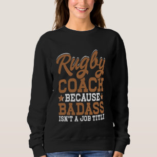 Rugby Coach, weil Badass kein Job-Titel ist Sweatshirt