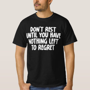 Ruh dich nicht aus, bis du nichts mehr zu bereuen  T-Shirt