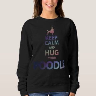 Ruhe behalten und dein Poodle umarmen Sweatshirt