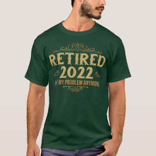 Ruhestand 2022 Nicht mehr mein Problem, lustige Re T-Shirt