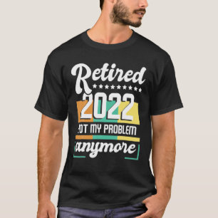 Ruhestand 2022 Nicht mehr mein Problem - Ruhestand T-Shirt