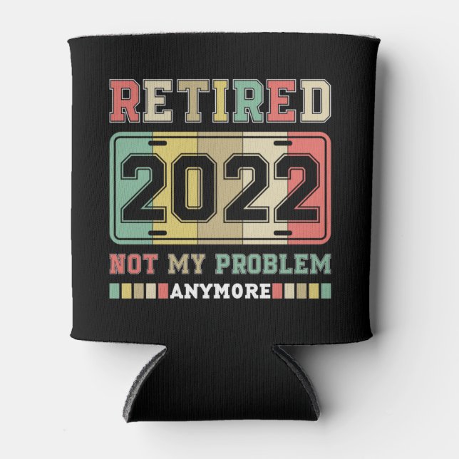 Ruhestand 2022 Nicht mein Problem mehr Ruhestand Dosenkühler (Vorderseite)
