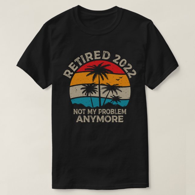 Ruhestand 2022 Nicht mein Problem mehr Ruhestand T-Shirt (Design vorne)