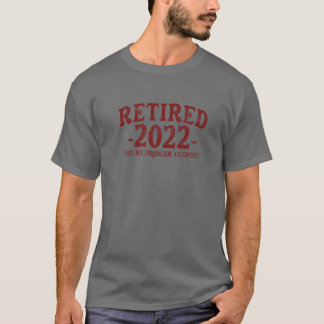 Ruhestand 2022 Not My problem nochmal - Ruhestand T-Shirt