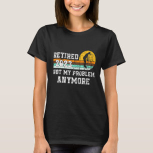 Ruhestand 2023 Nicht mein Problem mehr Ruhestand 2 T-Shirt