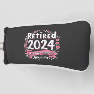 Ruhestand 2024 Nicht mein Problem mehr Ruhestand Golf Headcover