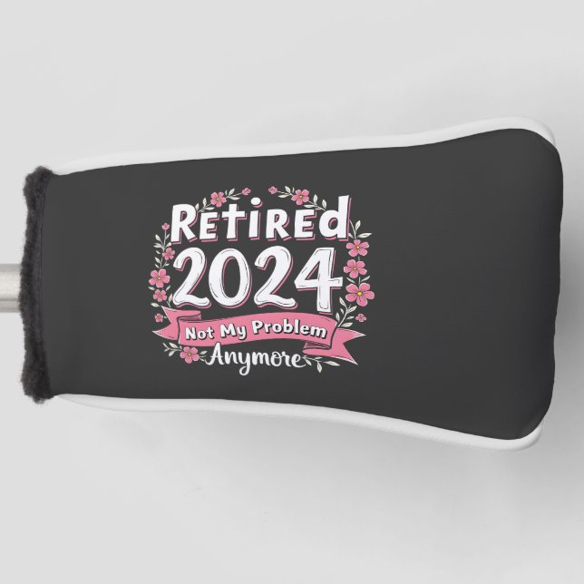 Ruhestand 2024 Nicht mein Problem mehr Ruhestand Golf Headcover (Vorderseite)