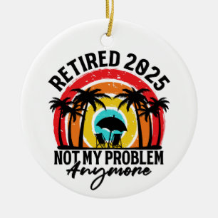 Ruhestand 2025 Nicht mein Problem mehr Ruhestand Keramik Ornament