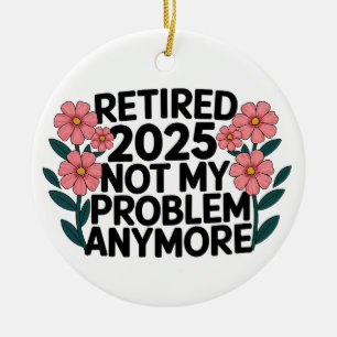 Ruhestand 2025 Nicht mein Problem mehr Ruhestand Keramik Ornament