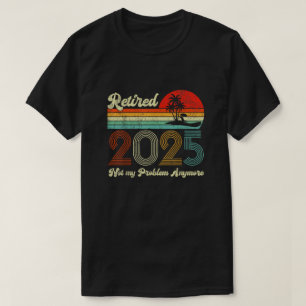 Ruhestand 2025 Nicht mein Problem mehr Ruhestand T-Shirt