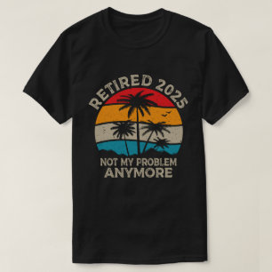 Ruhestand 2025 Nicht mein Problem mehr Ruhestand T-Shirt