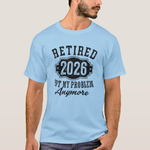 Ruhestand 2026 Nicht Mein Problem Mehr Lustig T-Shirt