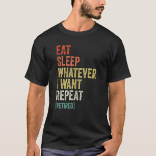 Ruhestand isst Schlaf, was auch immer ich Wollte W T-Shirt