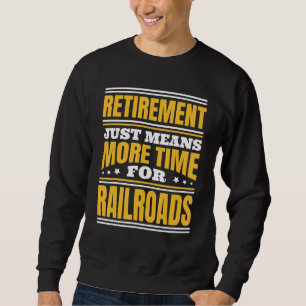 Ruhestand Mehr Zeit Für Eisenbahnen Sweatshirt