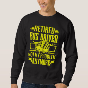 Ruheständiger Busfahrer nicht mein Problem mehr Sc Sweatshirt