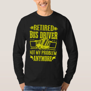 Ruheständiger Busfahrer nicht mein Problem mehr Sc T-Shirt