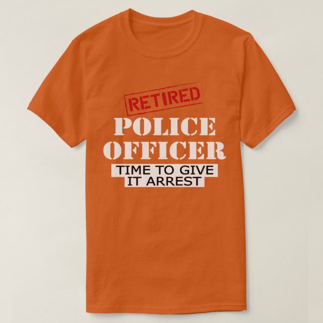 Ruheständiger Polizeibeamter Zeit, um ihn festzune T-Shirt (Design vorne)