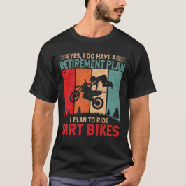 Ruhestandsplan - Ich habe vor, Schmutzbikes zu fah T-Shirt